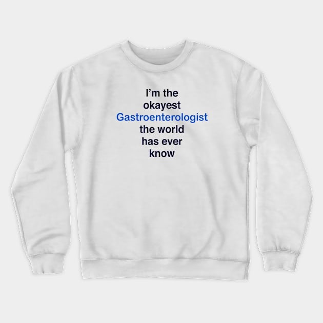 I’m the okayest Gastroenterologist the world has ever know Crewneck Sweatshirt by TheCosmicTradingPost